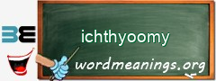 WordMeaning blackboard for ichthyoomy